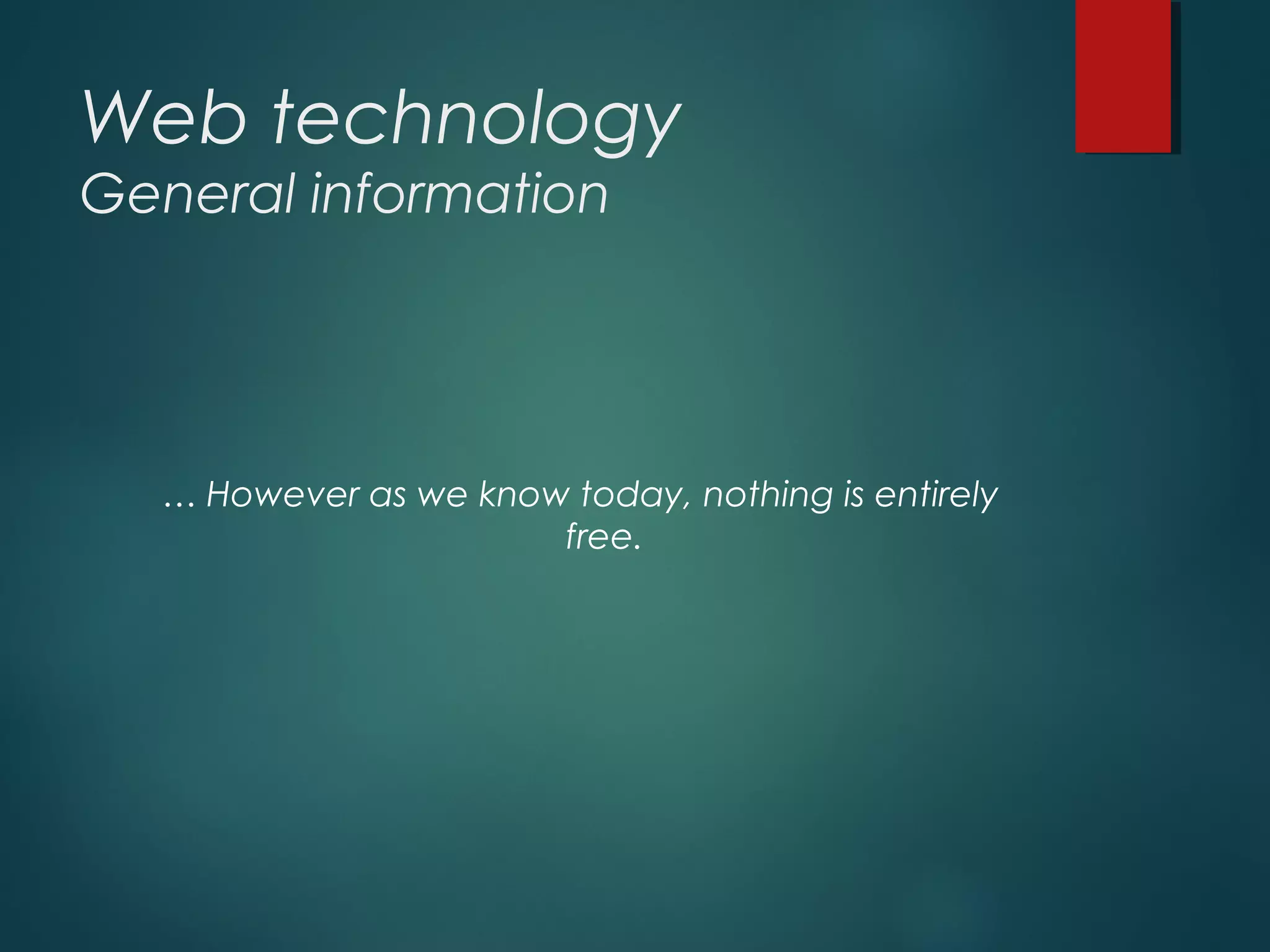 Web technology
General information
… However as we know today, nothing is entirely
free.
 