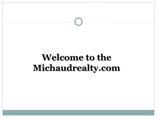 Welcome to theWelcome to the
Michaudrealty.comMichaudrealty.com
 