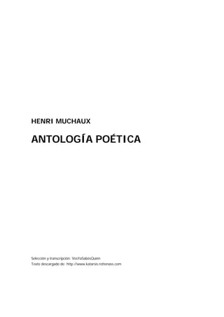 HENRI MUCHAUX
ANTOLOGÍA POÉTICA
Selección y transcripción: VosYaSabésQuién
Texto descargado de: http://www.katarsis.rottenass.com
 