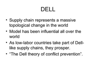 DELL Supply chain represents a massive topological change in the world Model has been influential all over the world As low-labor countries take part of Dell-like supply chains, they prosper. “The Dell theory of conflict prevention”. 