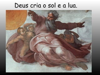 Deus cria o sol e a lua.

 