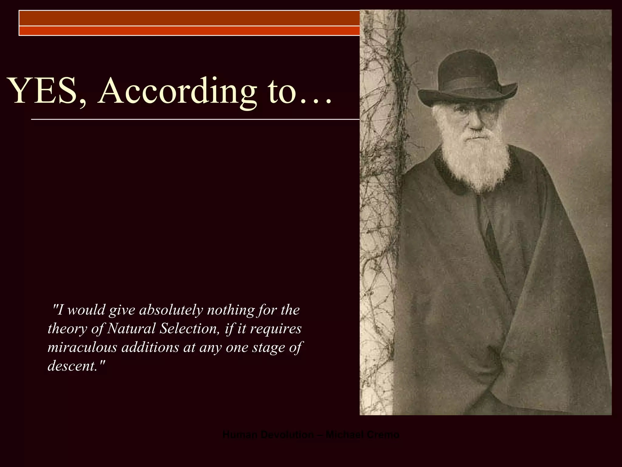 YES, According to… "I would give absolutely nothing for the theory of Natural Selection, if it requires miraculous additions at any one stage of descent."  