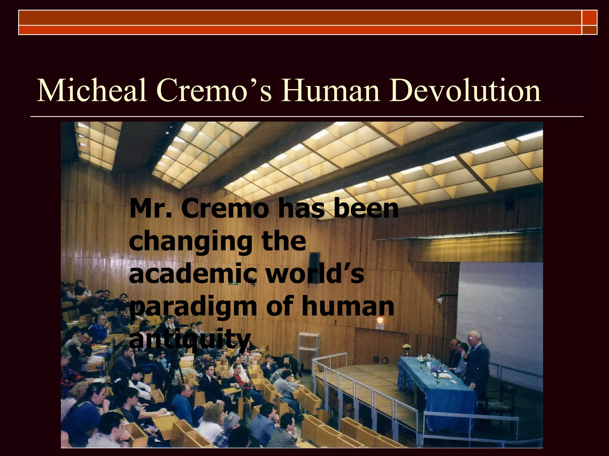 Micheal Cremo’s Human Devolution Mr. Cremo has been changing the academic world’s paradigm of human antiquity 