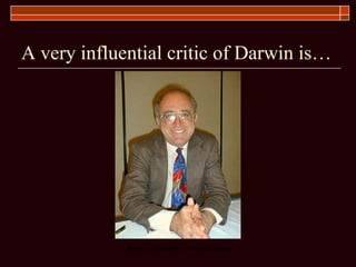 A very influential critic of Darwin is… 