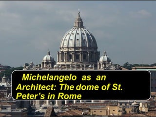 Michelangelo as an
Architect: The dome of St.
Peter’s in Rome
 
