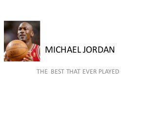 MICHAEL JORDAN

THE BEST THAT EVER PLAYED
 