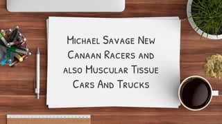 Michael Savage New
Canaan Racers and
also Muscular Tissue
Cars And Trucks
 
