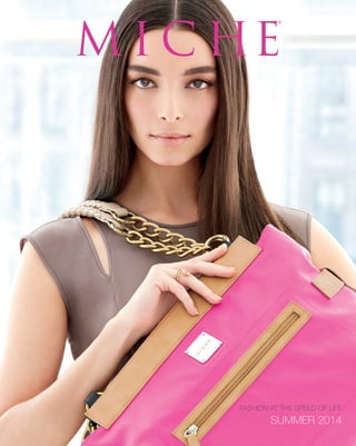 MICHE® 
FASHION AT THE SPEED OF LIFE 
SUMMER 2014 
 