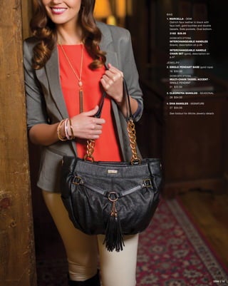 BAG
1. MARCELLA - DEMI
Ostrich faux leather in black with
faux belt, gold buckles and double
tassels. Side pockets. Oval bottom.
3182 $39.95
SHOWN WITH OPTIONAL
INTERCHANGEABLE HANDLES
(black), description on p.46
INTERCHANGEABLE HANDLE
CHAIN SET (gold), description on
p.47
JEWELRY
2. SINGLE PENDANT BASE (gold rope)
16 $30.00
SHOWN WITH OPTIONAL
MULTI-CHAIN TASSEL ACCENT -
SINGLE PENDANT
21 $25.00
3. CLEOPATRA BANGLES - SEASONAL
28 $34.00
4. DIVA BANGLES - SIGNATURE
27 $34.00
See foldout for Miche Jewelry details
DEMI | 10
 