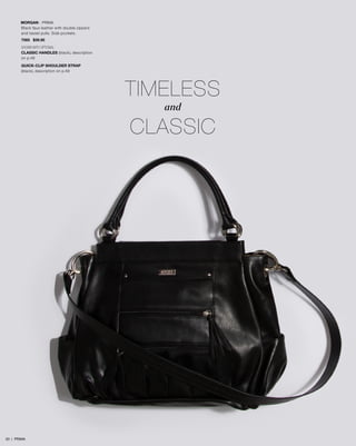 MORGAN - PRIMA
Black faux leather with double zippers
and tassel pulls. Side pockets.
7565 $39.95
SHOWN WITH OPTIONAL
CLASSIC HANDLES (black), description
on p.49
QUICK-CLIP SHOULDER STRAP
(black), description on p.49
and
TIMELESS
classic
33 | PRIMA
 