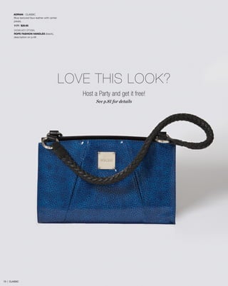 ADRIAN - CLASSIC
Blue textured faux leather with center
pleats.
1171 $29.95
SHOWN WITH OPTIONAL
ROPE FASHION HANDLES (black),
description on p.48
Host a Party and get it free!
See p.81 for details
LOVE THIS LOOK?
73 | CLASSIC
 