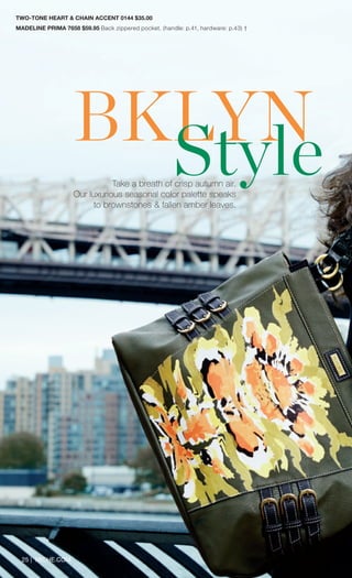 TWO-TONE HEART & CHAIN ACCENT 0144 $35.00 
MADELINE PRIMA 7658 $59.95 Back zippered pocket. (handle: p.41, hardware: p.43) † 
25 | MICHE.COM 
BKLYN 
Style 
Take a breath of crisp autumn air. 
Our luxurious seasonal color palette speaks 
to brownstones & fallen amber leaves.  