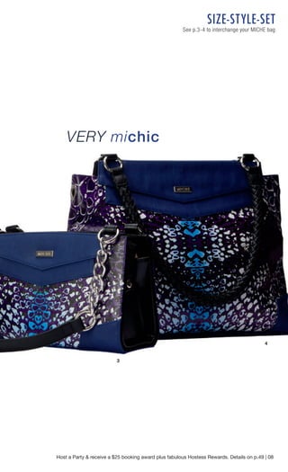 1 
3 
4 
SIZE- STYLE- SET 
See p.3-4 to interchange your MICHE bag 
Host a Party & receive a $25 booking award plus fabulous Hostess Rewards. Details on p.49 | 08 
VERY michic  