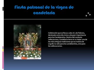 Fiesta patronal de la virgen de
          candelaria



                 Celebración que se lleva a cabo el 2 de Febrero,
...