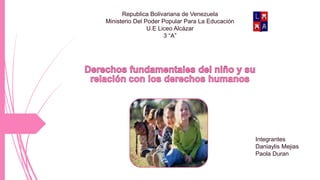 Republica Bolivariana de Venezuela
Ministerio Del Poder Popular Para La Educación
U.E Liceo Alcázar
3 “A”
Integrantes
Daniaylis Mejias
Paola Duran
 
