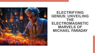 ELECTRIFYING
GENIUS: UNVEILING
THE
ELECTROMAGNETIC
MARVELS OF
MICHAEL FARADAY
 
