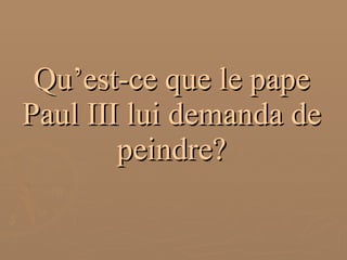 Qu’est-ce que le pape Paul III lui demanda de peindre? 