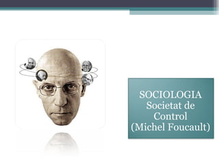 SOCIOLOGIA Societat de Control (Michel Foucault) 