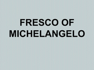 FRESCO OF
MICHELANGELO
 