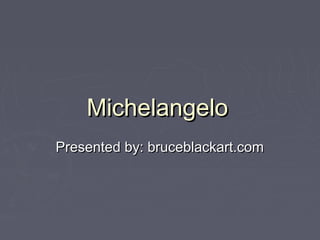 Michelangelo
Presented by: bruceblackart.com
 