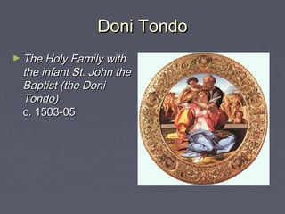 Doni Tondo
► The Holy Family with
  the infant St. John the
  Baptist (the Doni
  Tondo)
  c. 1503-05
 