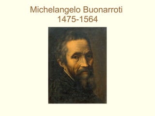 Michelangelo Buonarroti    1475-1564   