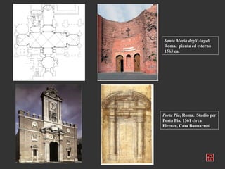 Santa Maria degli Angeli
Roma, pianta ed esterno
1563 ca.




Porta Pia, Roma. Studio per
Porta Pia, 1561 circa.
Firenze, Casa Buonarroti
 