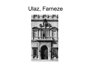 Ulaz, Farneze
 