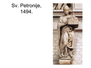 Sv. Petronije,
1494.
 