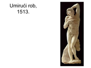 Umirući rob,
1513.
 