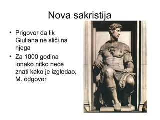Nova sakristija
• Prigovor da lik
Giuliana ne sliči na
njega
• Za 1000 godina
ionako nitko neće
znati kako je izgledao,
M. odgovor
 