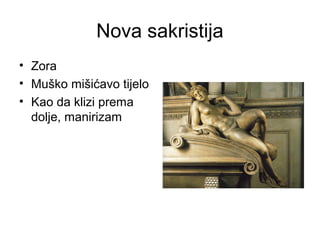 Nova sakristija
• Zora
• Muško mišićavo tijelo
• Kao da klizi prema
dolje, manirizam
 