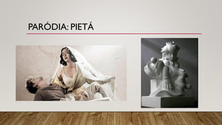 PARÓDIA: PIETÁ
 