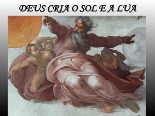 DEUS CRIA O SOL E A LUA
DEUS CRIA O SOL E A LUA
 