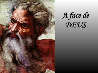 A face de
A face de
DEUS
DEUS
 