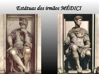 Estátuas dos irmãos MÉDICI
Estátuas dos irmãos MÉDICI
 