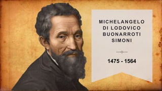 MICHELANGELO
DI LODOVICO
BUONARROTI
SIMONI
1475 - 1564
 