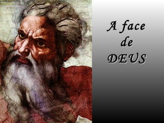 A face
  de
DEUS
 