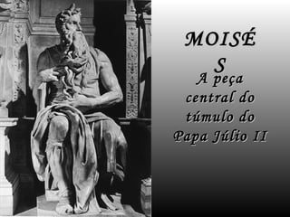 MOISÉ
    S
  A peça
   A peça
 central do
 túmulo do
Papa Júlio II
 