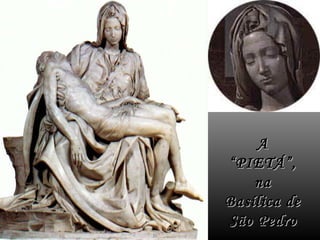 A
“PIETÁ”,
    na
Basílica de
São Pedro
 