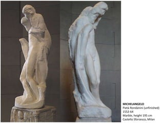MICHELANGELO
Pietà Rondanini (unfinished)
1552-64
Marble, height 195 cm
Castello Sforzesco, Milan
 