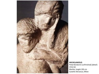 MICHELANGELO
Pietà Rondanini (unfinished) (detail)
1552-64
Marble, height 195 cm
Castello Sforzesco, Milan
 