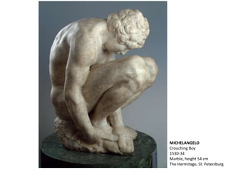 MICHELANGELO
Crouching Boy
1530-34
Marble, height 54 cm
The Hermitage, St. Petersburg
 