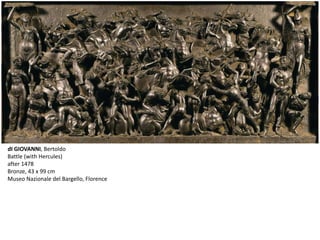 dI GIOVANNI, Bertoldo
Battle (with Hercules)
after 1478
Bronze, 43 x 99 cm
Museo Nazionale del Bargello, Florence
 