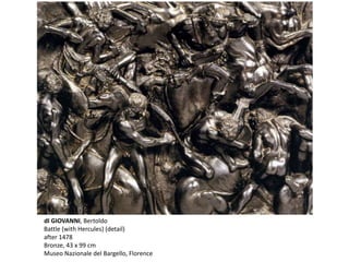 dI GIOVANNI, Bertoldo
Battle (with Hercules) (detail)
after 1478
Bronze, 43 x 99 cm
Museo Nazionale del Bargello, Florence
 