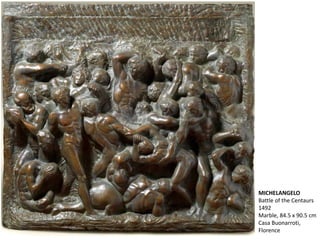 MICHELANGELO
Battle of the Centaurs
1492
Marble, 84.5 x 90.5 cm
Casa Buonarroti,
Florence
 