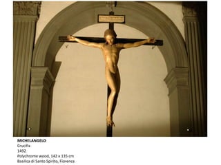 MICHELANGELO
Crucifix
1492
Polychrome wood, 142 x 135 cm
Basilica di Santo Spirito, Florence
 