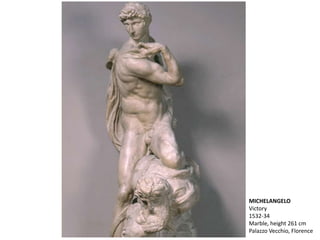MICHELANGELO
Victory
1532-34
Marble, height 261 cm
Palazzo Vecchio, Florence
 