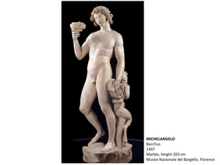 MICHELANGELO
Bacchus
1497
Marble, height 203 cm
Museo Nazionale del Bargello, Florence
 