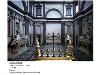 MICHELANGELO
View of the Medici Chapel
1526-33
Marble
Sagrestia Nuova, San Lorenzo, Florence
 